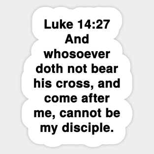 Luke 14:27  King James Version (KJV) Bible Verse Typography Sticker